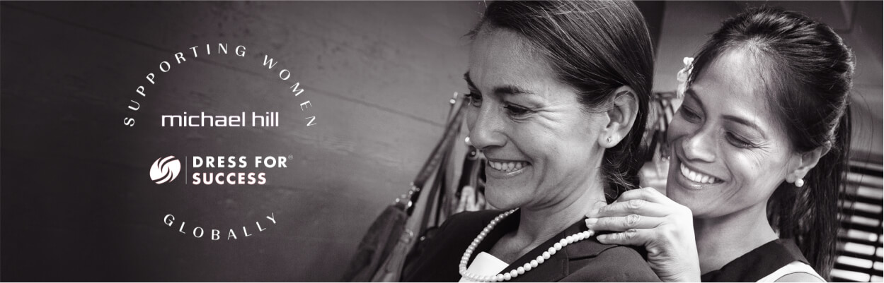 We are proud to support Dress for Success in their efforts to empower women. Dress for Success is a global not-for-profit organisation that empowers women to achieve economic independence and improve their lives; by providing a network of support, professional attire, and the development tools to thrive in work and in life.